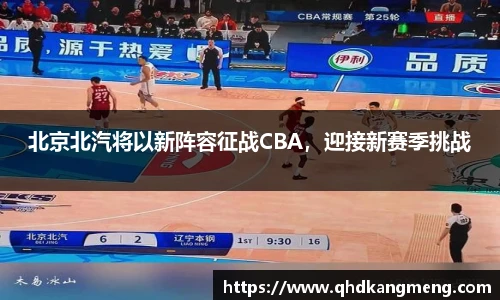 北京北汽将以新阵容征战CBA，迎接新赛季挑战