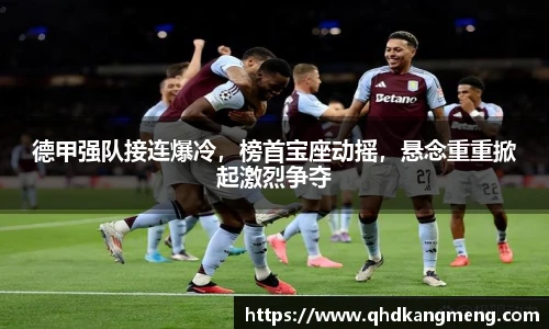 德甲强队接连爆冷，榜首宝座动摇，悬念重重掀起激烈争夺