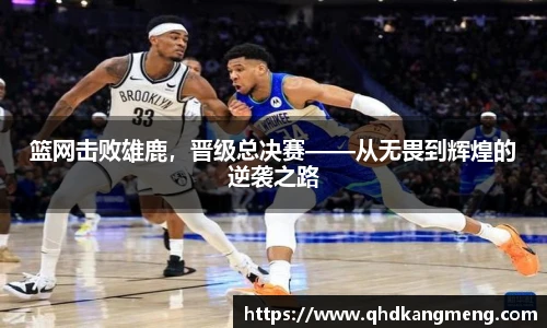 篮网击败雄鹿，晋级总决赛——从无畏到辉煌的逆袭之路