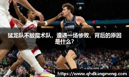 猛龙队不敌魔术队，遭遇一场惨败，背后的原因是什么？