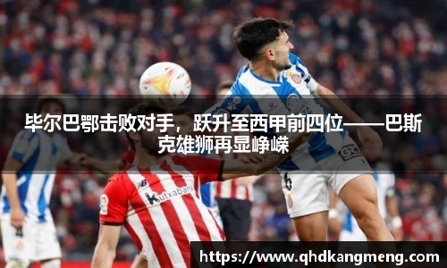 毕尔巴鄂击败对手，跃升至西甲前四位——巴斯克雄狮再显峥嵘