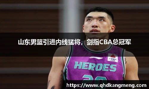 山东男篮引进内线猛将，剑指CBA总冠军