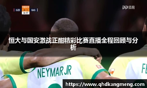 恒大与国安激战正酣精彩比赛直播全程回顾与分析