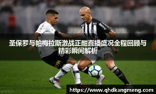 圣保罗与帕梅拉斯激战正酣直播盛况全程回顾与精彩瞬间解析